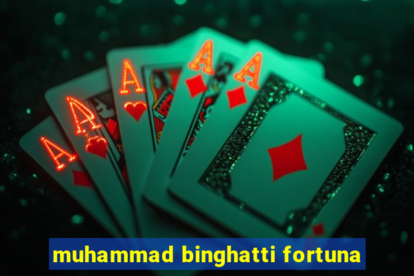 muhammad binghatti fortuna